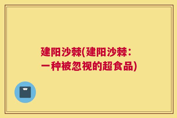 建阳沙棘(建阳沙棘：一种被忽视的超食品)