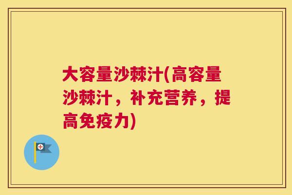 大容量沙棘汁(高容量沙棘汁，补充营养，提高免疫力)