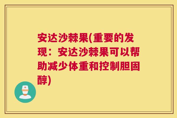 安达沙棘果(重要的发现：安达沙棘果可以帮助减少体重和控制胆固醇)