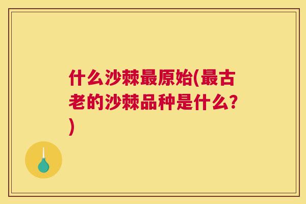 什么沙棘最原始(最古老的沙棘品种是什么?)