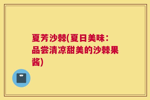夏芳沙棘(夏日美味:品尝清凉甜美的沙棘果酱)