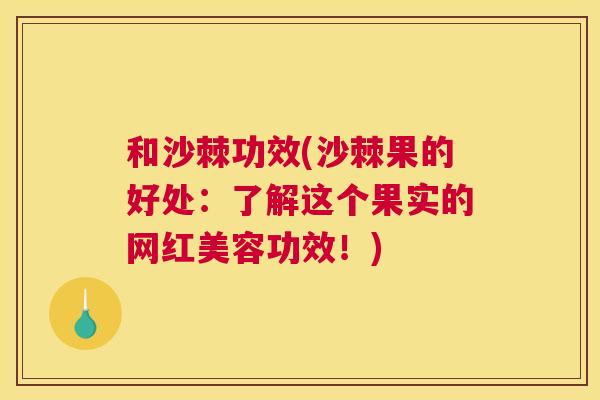 和沙棘功效(沙棘果的好处：了解这个果实的网红美容功效！)