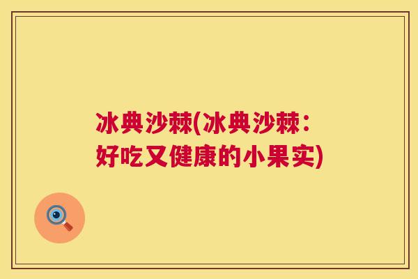 冰典沙棘(冰典沙棘：好吃又健康的小果实)