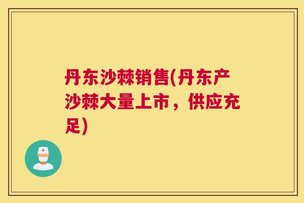 丹东沙棘销售(丹东产沙棘大量上市,供应充足)