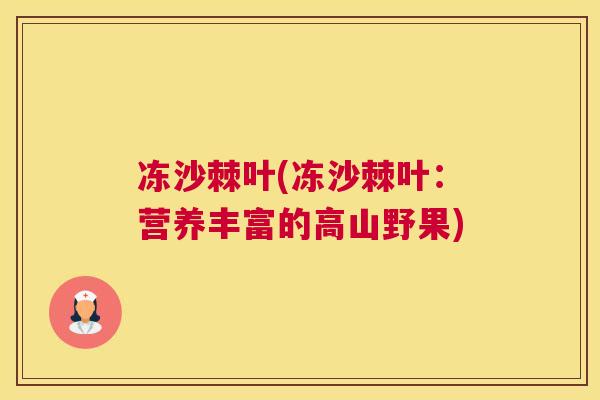 冻沙棘叶(冻沙棘叶：营养丰富的高山野果)