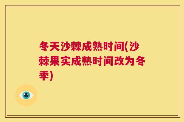 冬天沙棘成熟时间(沙棘果实成熟时间改为冬季)