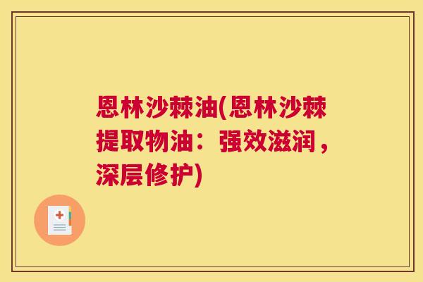 恩林沙棘油(恩林沙棘提取物油：强效滋润，深层修护)