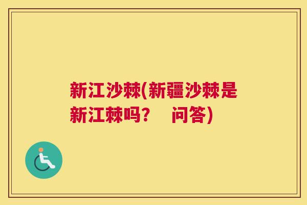 新江沙棘(新疆沙棘是新江棘吗? 问答) 新江沙棘(新疆沙棘是新江棘吗? 问答)