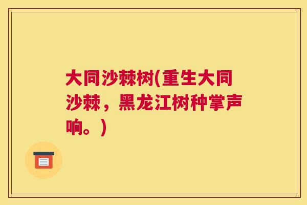 大同沙棘树(重生大同沙棘，黑龙江树种掌声响。)