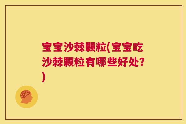 宝宝沙棘颗粒(宝宝吃沙棘颗粒有哪些好处?)