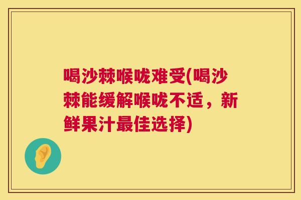 喝沙棘喉咙难受(喝沙棘能缓解喉咙不适,新鲜果汁最佳选择)