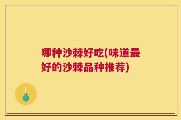哪种沙棘好吃(味道最好的沙棘品种推荐)