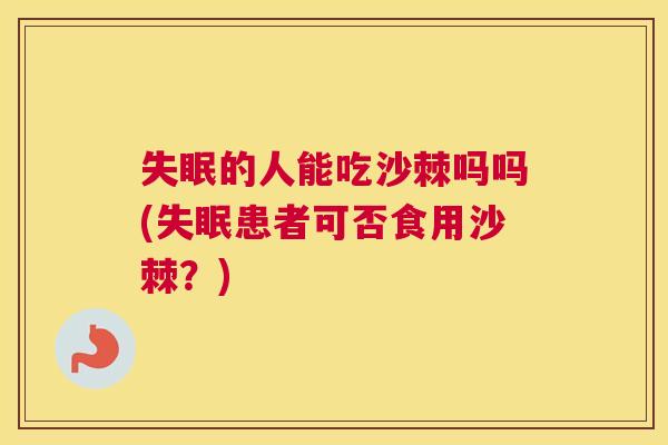 失眠的人能吃沙棘吗吗(失眠患者可否食用沙棘?)