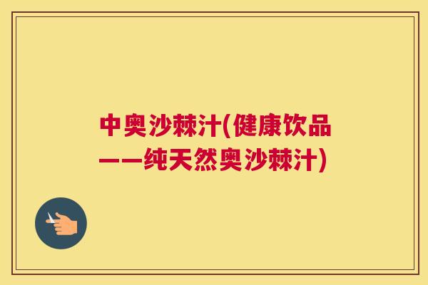 中奥沙棘汁(健康饮品——纯天然奥沙棘汁)