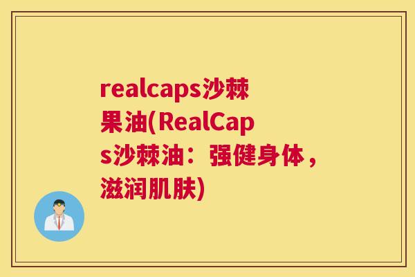 realcaps沙棘果油(RealCaps沙棘油:强健身体,滋润肌肤)