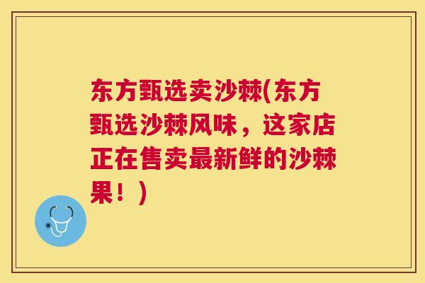 东方甄选卖沙棘(东方甄选沙棘风味，这家店正在售卖最新鲜的沙棘果！)