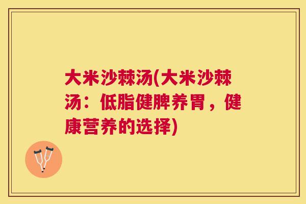大米沙棘汤(大米沙棘汤：低脂健脾养胃，健康营养的选择)
