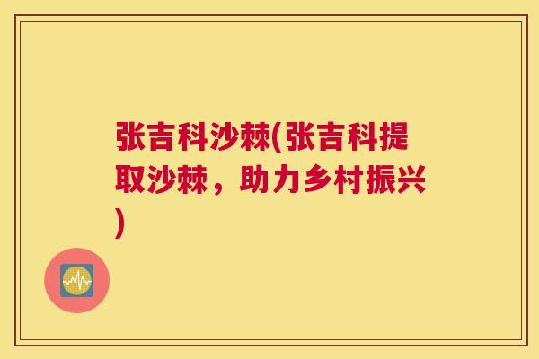 张吉科沙棘(张吉科提取沙棘,助力乡村振兴)
