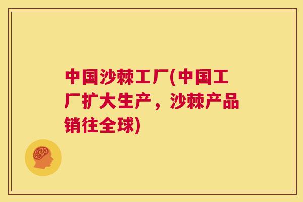 中国沙棘工厂(中国工厂扩大生产,沙棘产品销往全球)
