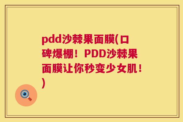 pdd沙棘果面膜(口碑爆棚！PDD沙棘果面膜让你秒变少女肌！)