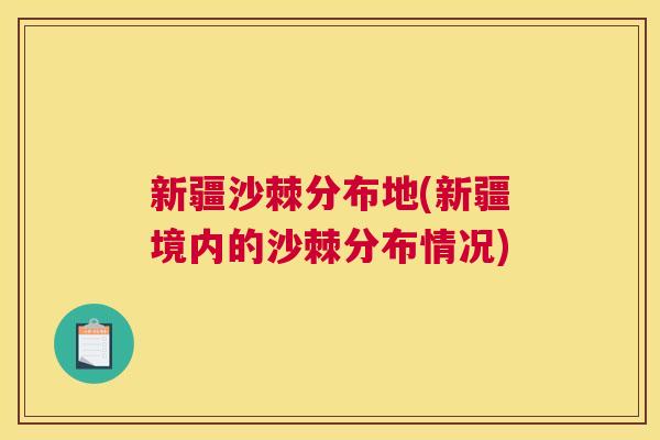 新疆沙棘分布地(新疆境内的沙棘分布情况)