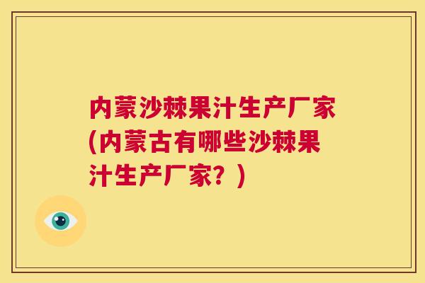 内蒙沙棘果汁生产厂家(内蒙古有哪些沙棘果汁生产厂家?) 内蒙沙棘果汁生产厂家(内蒙古有哪些沙棘果汁生产厂家?)