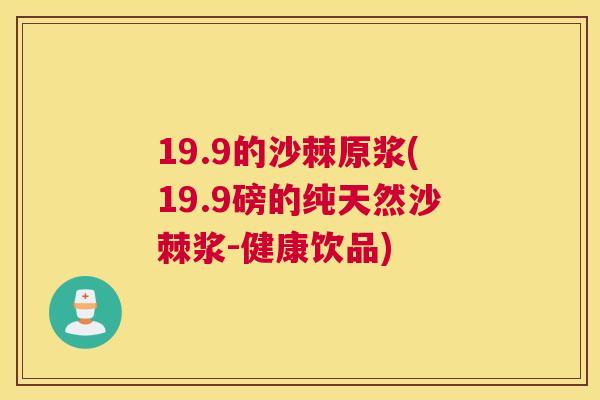 19.9的沙棘原浆(19.9磅的纯天然沙棘浆-健康饮品)