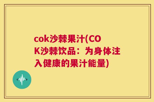 cok沙棘果汁(COK沙棘饮品:为身体注入健康的果汁能量) cok沙棘果汁(COK沙棘饮品:为身体注入健康的果汁能量)