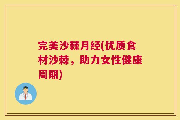 完美沙棘月经(优质食材沙棘,助力女性健康周期)