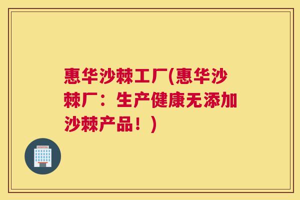 惠华沙棘工厂(惠华沙棘厂:生产健康无添加沙棘产品!)