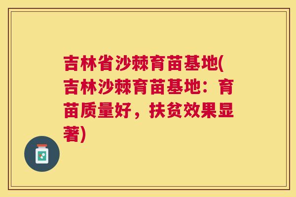 吉林省沙棘育苗基地(吉林沙棘育苗基地：育苗质量好，扶贫效果显著)