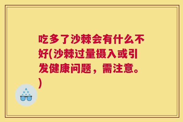 吃多了沙棘会有什么不好(沙棘过量摄入或引发健康问题，需注意。)