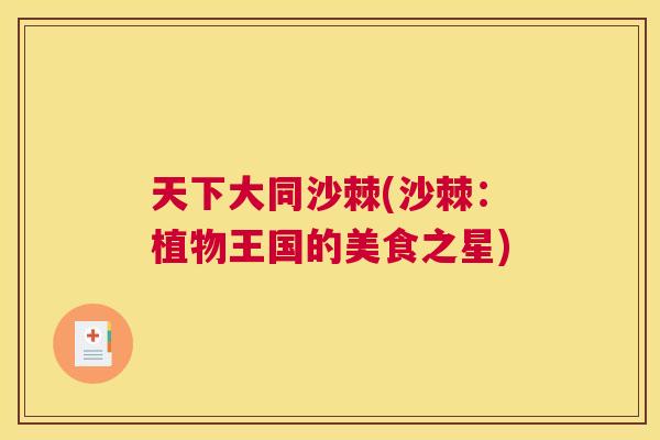 天下大同沙棘(沙棘:植物王国的美食之星)