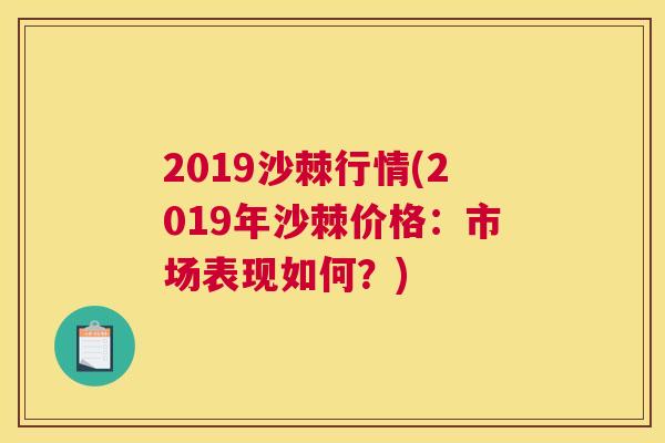 2019沙棘行情(2019年沙棘价格：市场表现如何？)