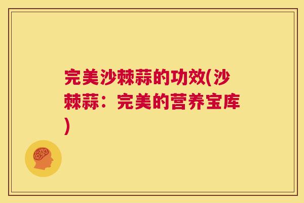 完美沙棘蒜的功效(沙棘蒜：完美的营养宝库)