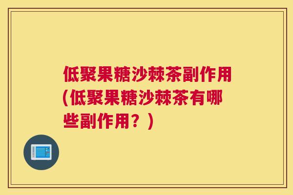 低聚果糖沙棘茶副作用(低聚果糖沙棘茶有哪些副作用?)