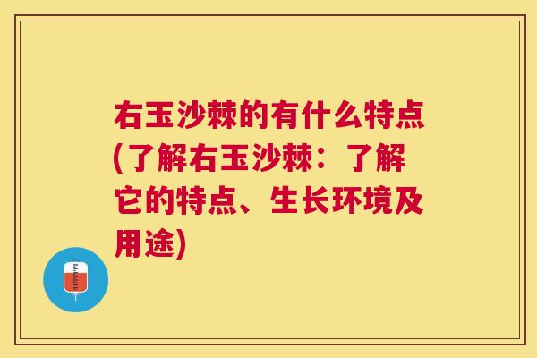 右玉沙棘的有什么特点(了解右玉沙棘:了解它的特点、生长环境及用途)