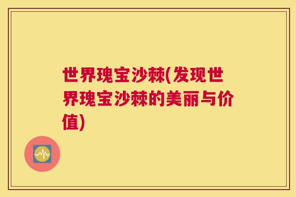 世界瑰宝沙棘(发现世界瑰宝沙棘的美丽与价值) 世界瑰宝沙棘(发现世界瑰宝沙棘的美丽与价值)