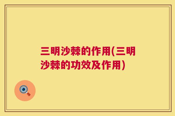三明沙棘的作用(三明沙棘的功效及作用)