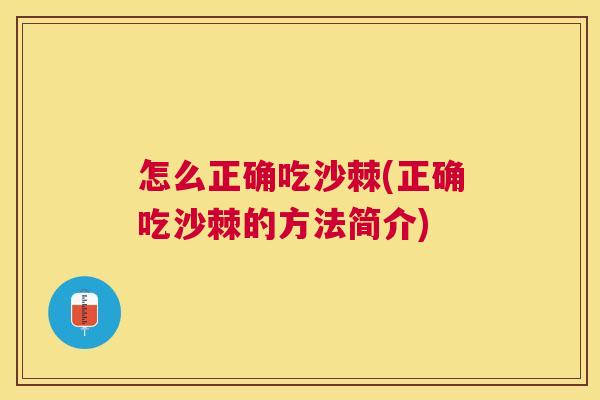 怎么正确吃沙棘(正确吃沙棘的方法简介)