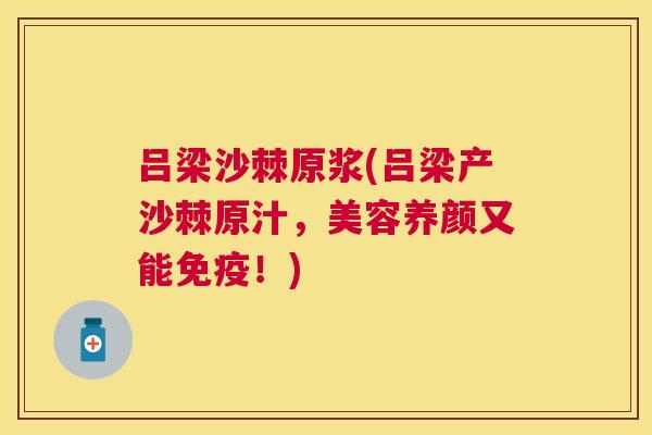 吕梁沙棘原浆(吕梁产沙棘原汁,美容养颜又能免疫!)