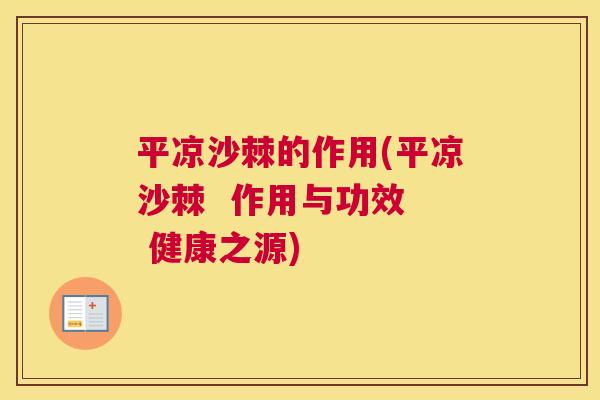平凉沙棘的作用(平凉沙棘 作用与功效 健康之源) 平凉沙棘的作用(平凉沙棘 作用与功效 健康之源)