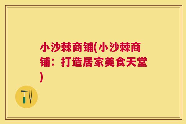 小沙棘商铺(小沙棘商铺:打造居家美食天堂)