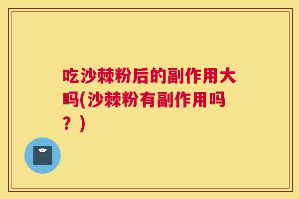 吃沙棘粉后的副作用大吗(沙棘粉有副作用吗?) 吃沙棘粉后的副作用大吗(沙棘粉有副作用吗?)