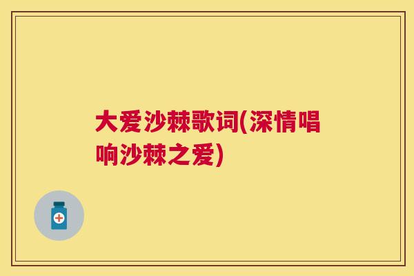 大爱沙棘歌词(深情唱响沙棘之爱)