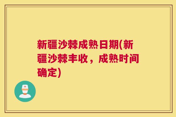 新疆沙棘成熟日期(新疆沙棘丰收,成熟时间确定)