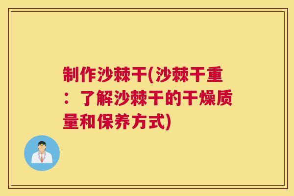 制作沙棘干(沙棘干重：了解沙棘干的干燥质量和保养方式)