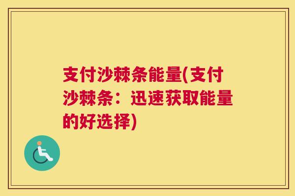 支付沙棘条能量(支付沙棘条:迅速获取能量的好选择) 支付沙棘条能量(支付沙棘条:迅速获取能量的好选择)
