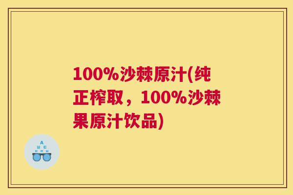 100%沙棘原汁(纯正榨取,100%沙棘果原汁饮品)