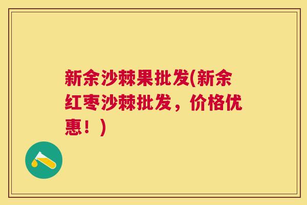 新余沙棘果批发(新余红枣沙棘批发,价格优惠!)